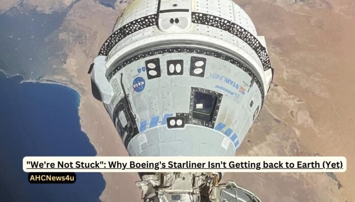 We're Not Stuck Why Boeing's Starliner Isn't Getting back to Earth (Yet)